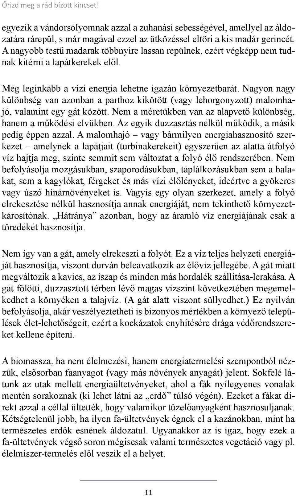 Nagyon nagy különbség van azonban a parthoz kikötött (vagy lehorgonyzott) malomhajó, valamint egy gát között. Nem a méretükben van az alapvető különbség, hanem a működési elvükben.