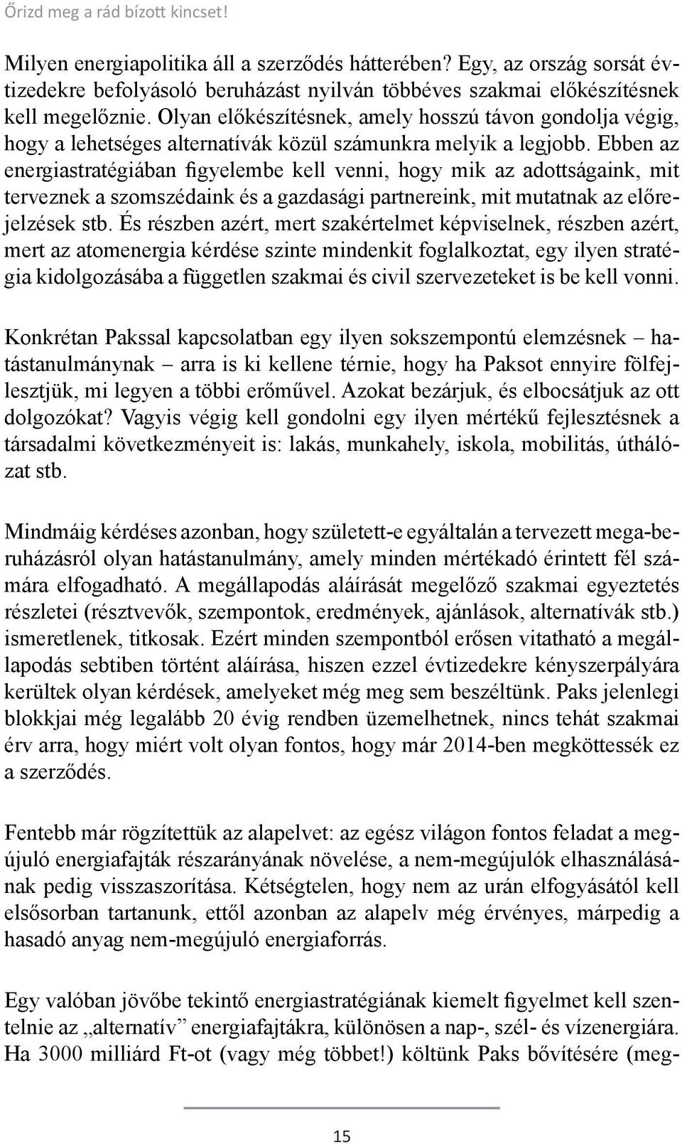 Ebben az energiastratégiában figyelembe kell venni, hogy mik az adottságaink, mit terveznek a szomszédaink és a gazdasági partnereink, mit mutatnak az előrejelzések stb.