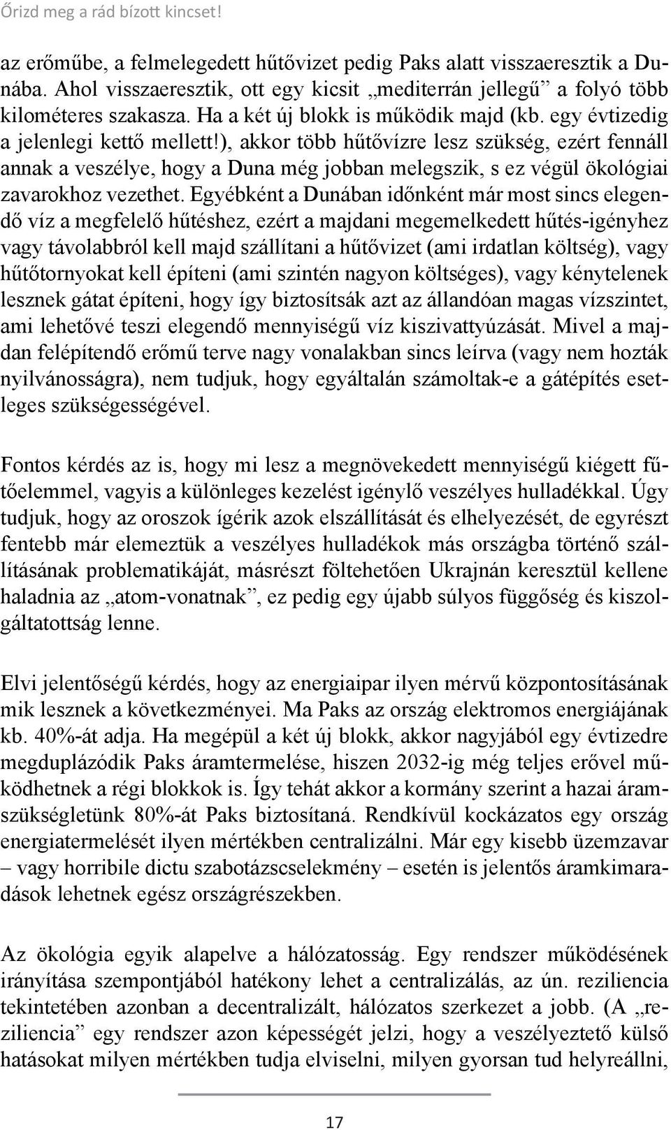 ), akkor több hűtővízre lesz szükség, ezért fennáll annak a veszélye, hogy a Duna még jobban melegszik, s ez végül ökológiai zavarokhoz vezethet.