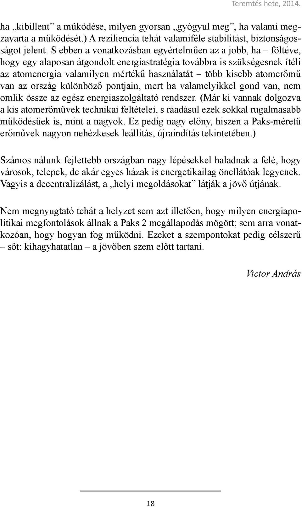 atomerőmű van az ország különböző pontjain, mert ha valamelyikkel gond van, nem omlik össze az egész energiaszolgáltató rendszer.