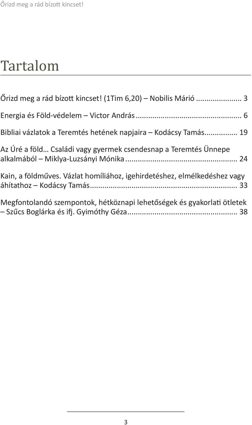 .. 19 Az Úré a föld Családi vagy gyermek csendesnap a Teremtés Ünnepe alkalmából Miklya-Luzsányi Mónika... 24 Kain, a földműves.