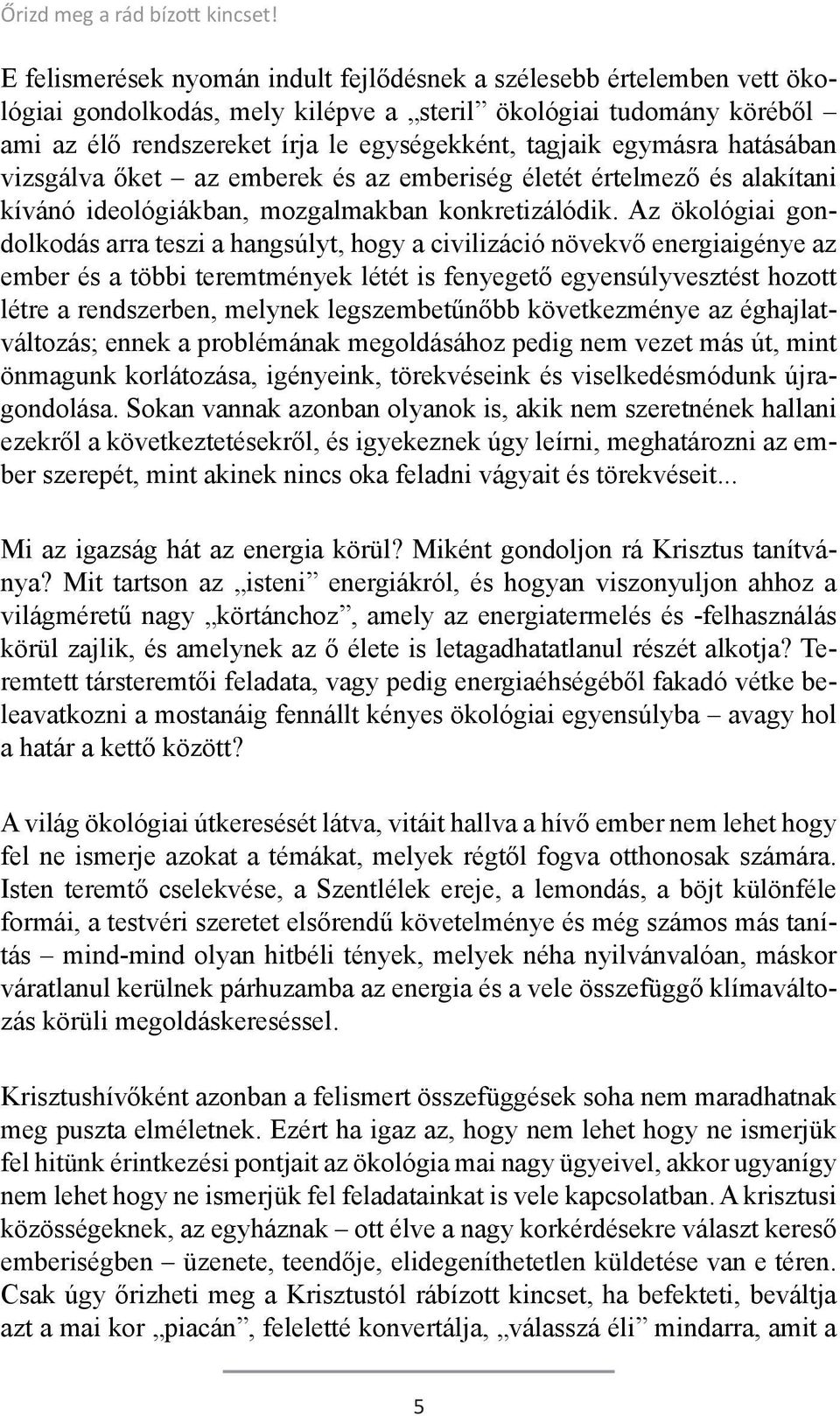 egymásra hatásában vizsgálva őket az emberek és az emberiség életét értelmező és alakítani kívánó ideológiákban, mozgalmakban konkretizálódik.