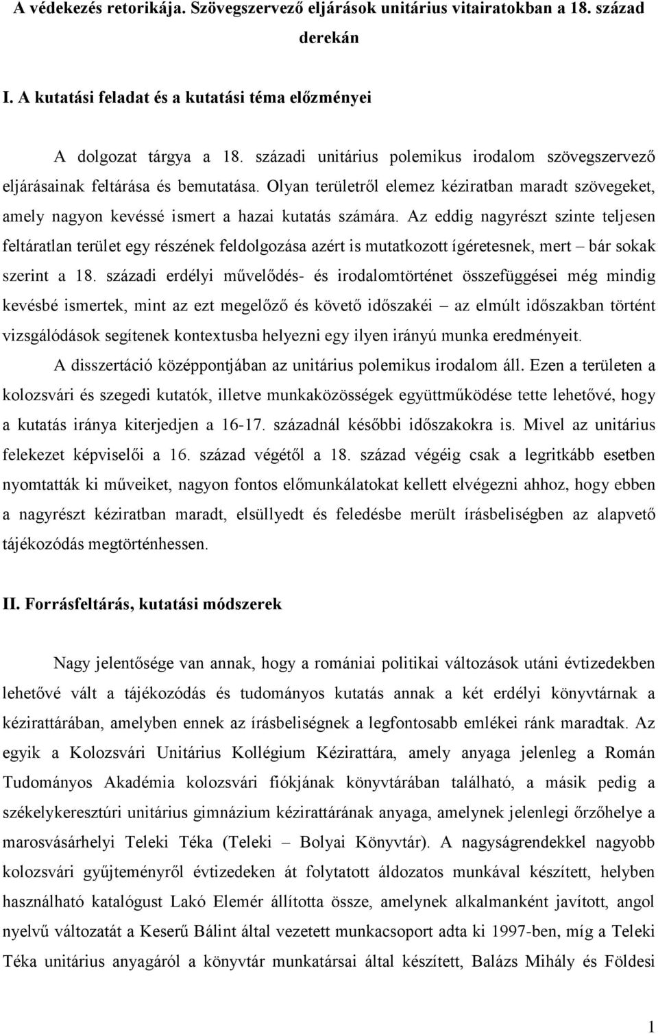 Az eddig nagyrészt szinte teljesen feltáratlan terület egy részének feldolgozása azért is mutatkozott ígéretesnek, mert bár sokak szerint a 18.
