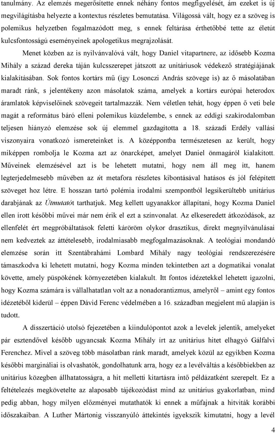 Menet közben az is nyilvánvalóvá vált, hogy Daniel vitapartnere, az idősebb Kozma Mihály a század dereka táján kulcsszerepet játszott az unitáriusok védekező stratégiájának kialakításában.