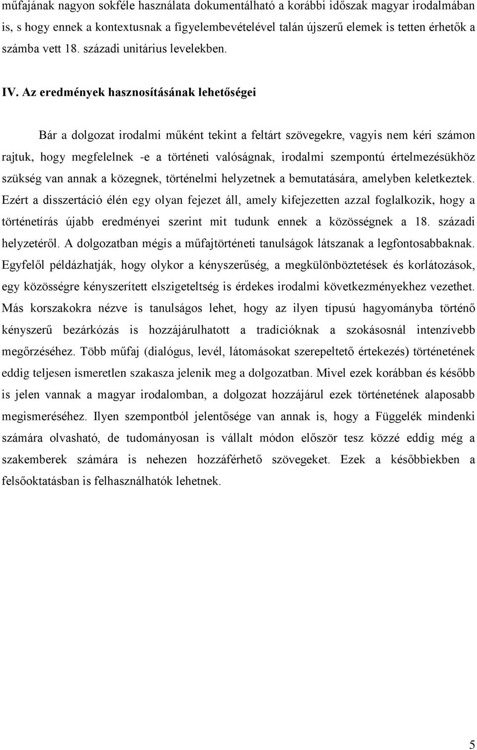 Az eredmények hasznosításának lehetőségei Bár a dolgozat irodalmi műként tekint a feltárt szövegekre, vagyis nem kéri számon rajtuk, hogy megfelelnek -e a történeti valóságnak, irodalmi szempontú