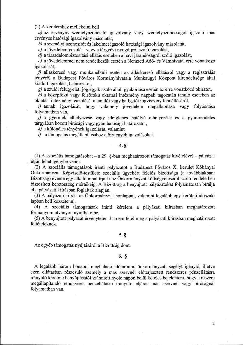 nem rendelkezők esetén a Nemzeti Adó- és Vámhivatal erre vonatkozó igazolását, j) álláskereső vagy munkanélküli esetén az álláskereső ellátásról vagy a regisztrálás tényéről a Budapest Főváros