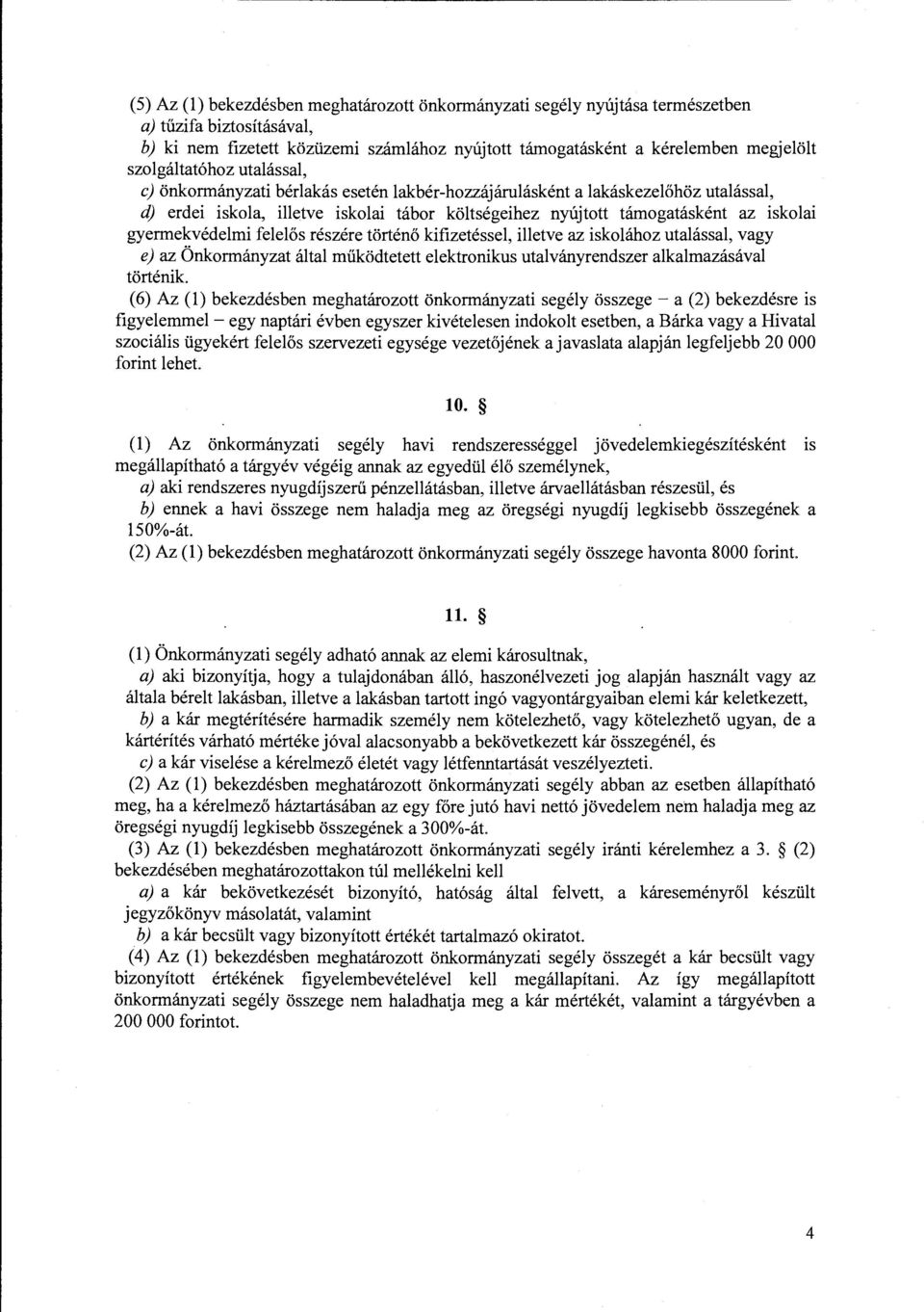 gyermekvédelmi felelős részére történő kifizetéssel, illetve az iskolához utalással, vagy e) az Önkormányzat által működtetett elektronikus utalványrendszer alkalmazásával történik.