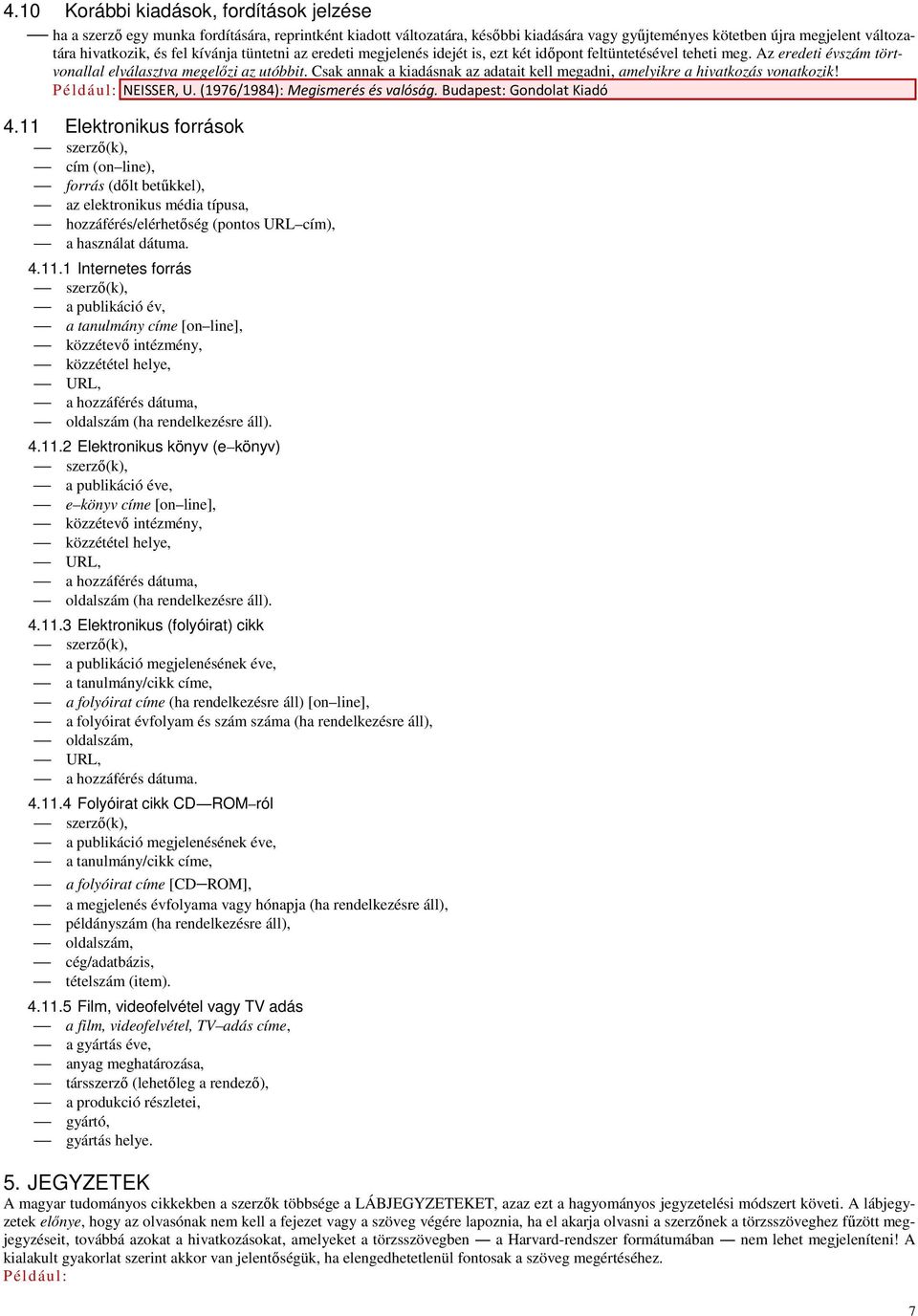 Csak annak a kiadásnak az adatait kell megadni, amelyikre a hivatkozás vonatkozik! Például: NEISSER, U. (1976/1984): Megismerés és valóság. Budapest: Gondolat Kiadó 4.