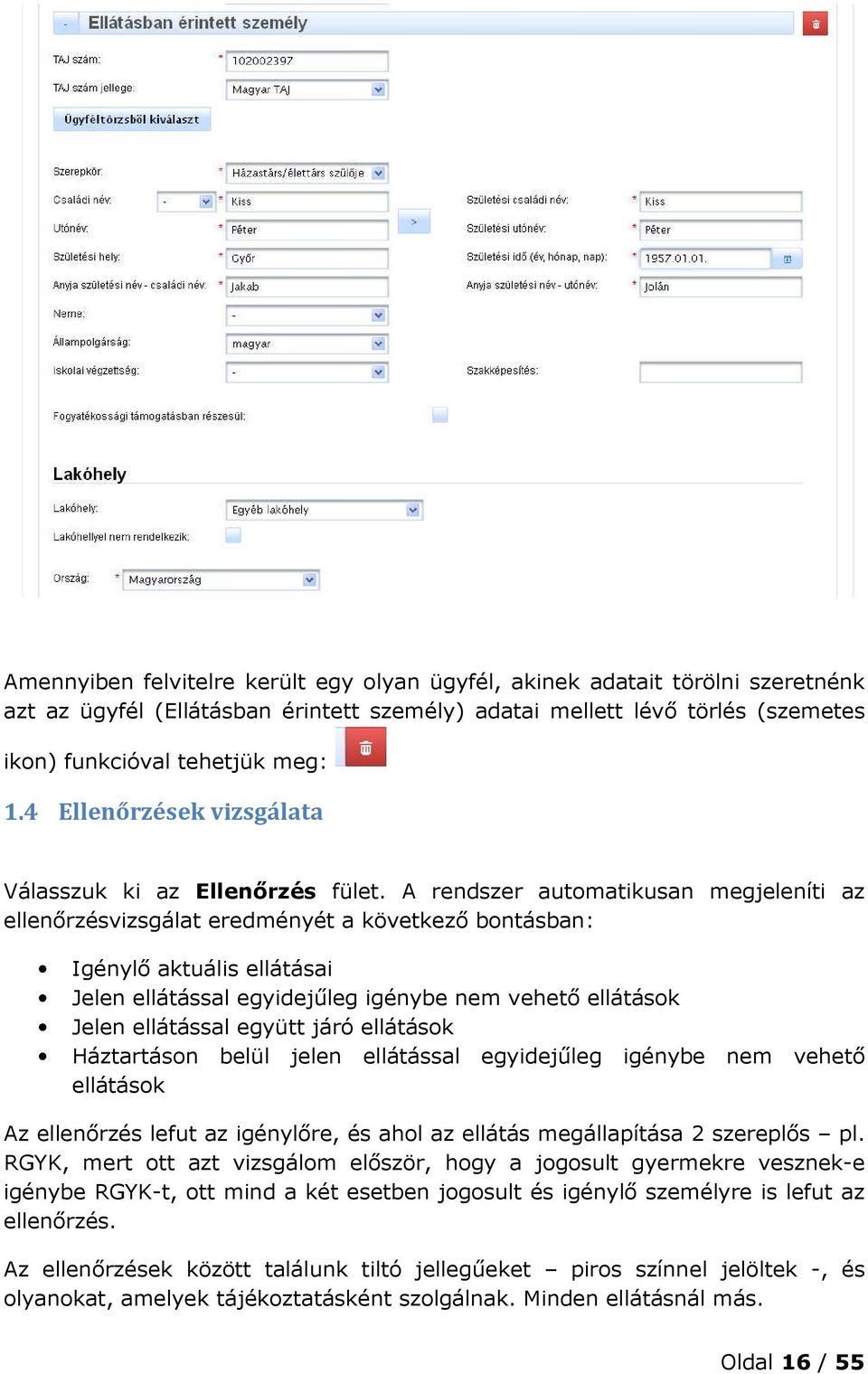 A rendszer automatikusan megjeleníti az ellenőrzésvizsgálat eredményét a következő bontásban: Igénylő aktuális ellátásai Jelen ellátással egyidejűleg igénybe nem vehető ellátások Jelen ellátással