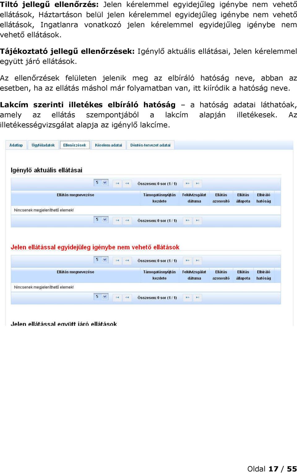 Az ellenőrzések felületen jelenik meg az elbíráló hatóság neve, abban az esetben, ha az ellátás máshol már folyamatban van, itt kiíródik a hatóság neve.