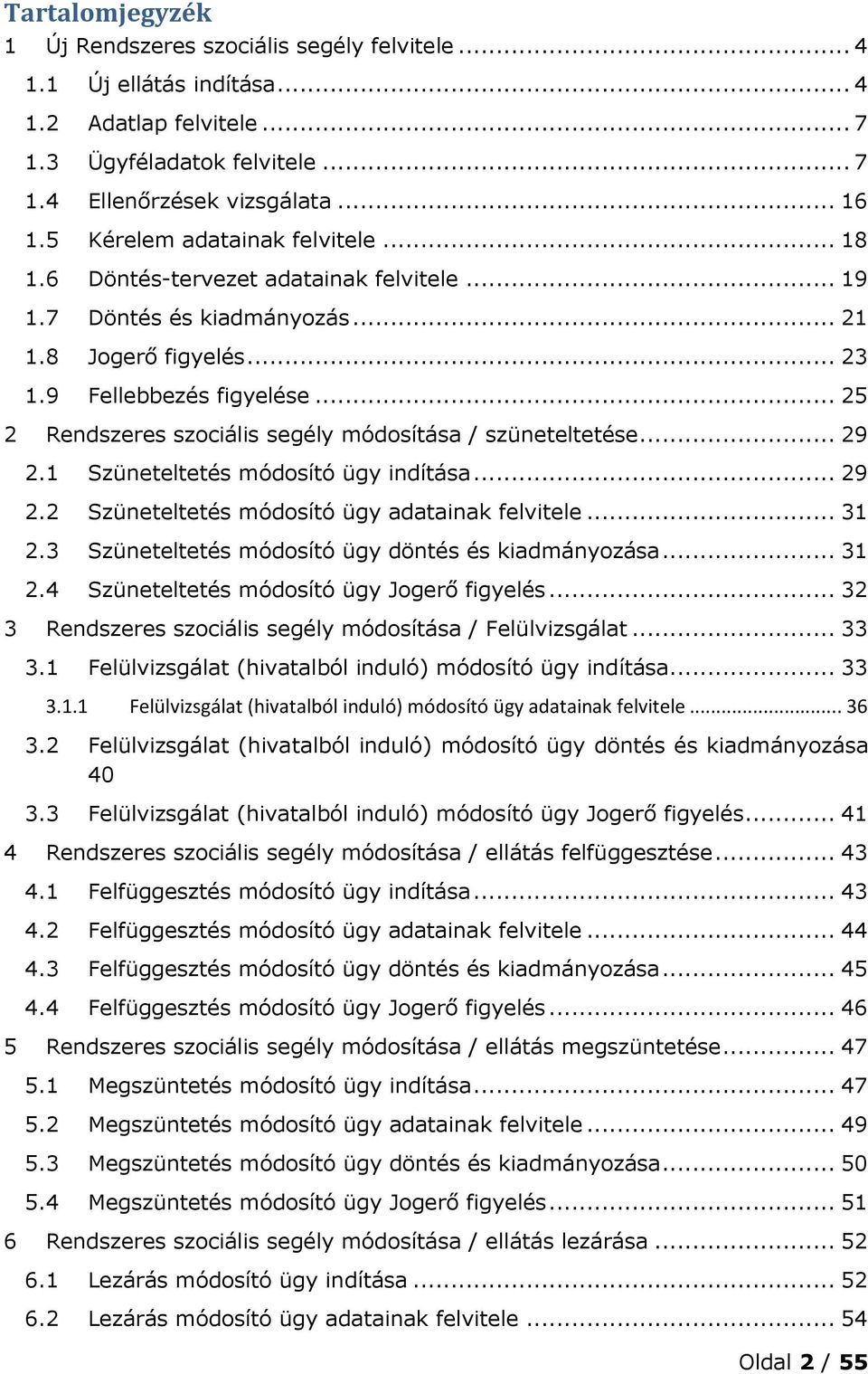 .. 25 2 Rendszeres szociális segély módosítása / szüneteltetése... 29 2.1 Szüneteltetés módosító ügy indítása... 29 2.2 Szüneteltetés módosító ügy adatainak felvitele... 31 2.