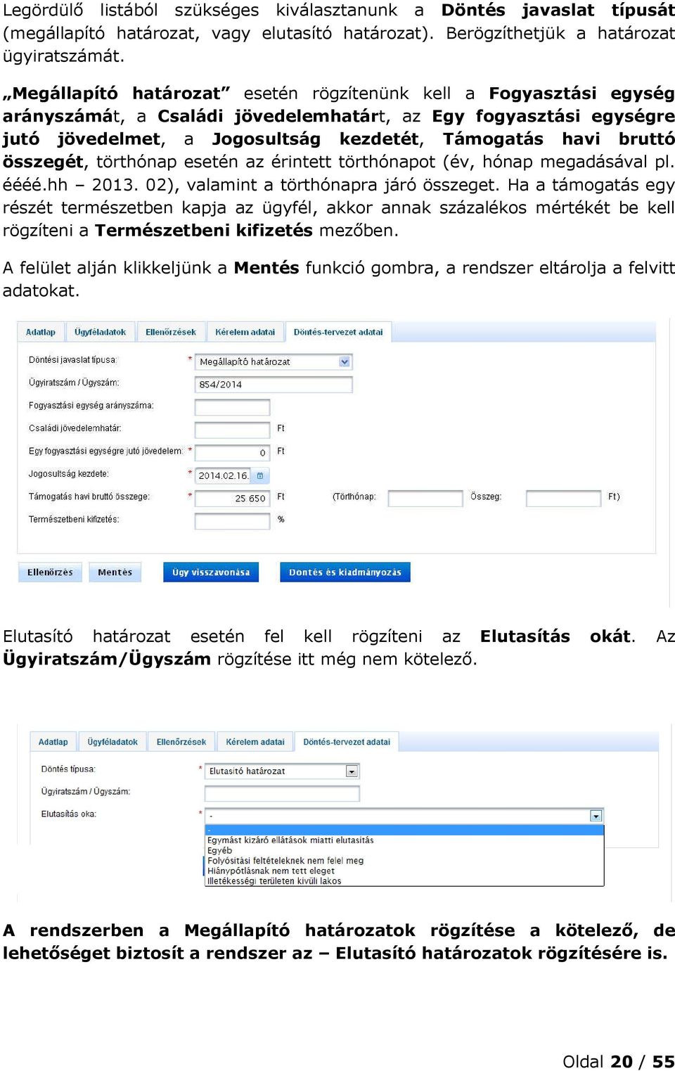 összegét, törthónap esetén az érintett törthónapot (év, hónap megadásával pl. éééé.hh 2013. 02), valamint a törthónapra járó összeget.