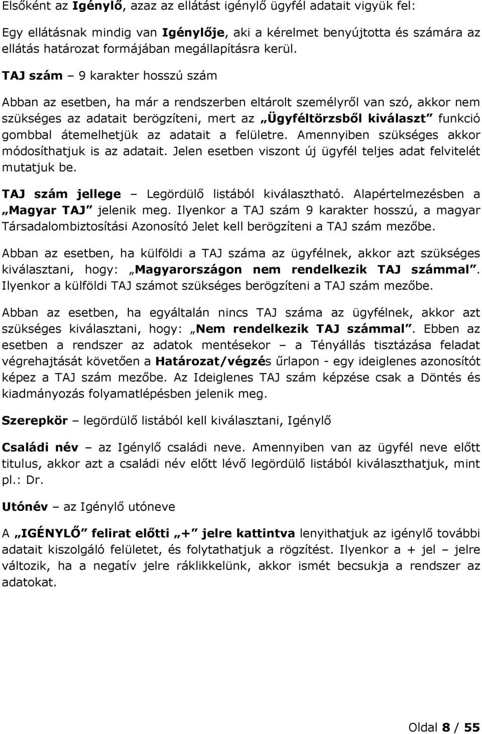 TAJ szám 9 karakter hosszú szám Abban az esetben, ha már a rendszerben eltárolt személyről van szó, akkor nem szükséges az adatait berögzíteni, mert az Ügyféltörzsből kiválaszt funkció gombbal