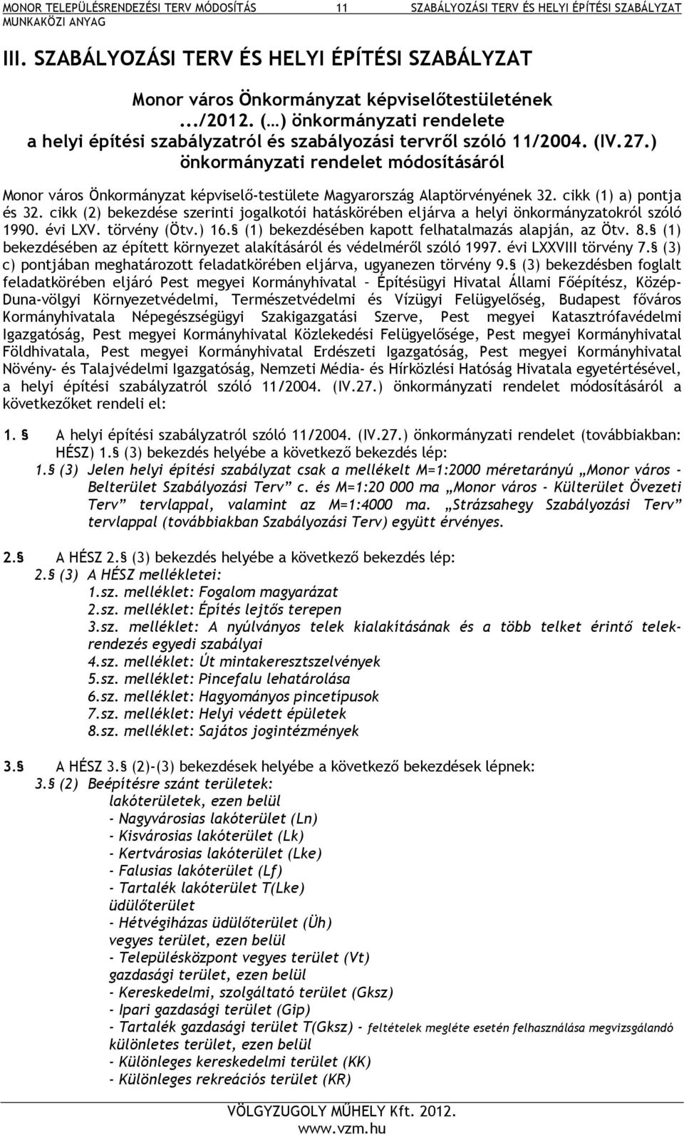 ) önkormányzati rendelet módosításáról Monor város Önkormányzat képviselő-testülete Magyarország Alaptörvényének 32. cikk (1) a) pontja és 32.