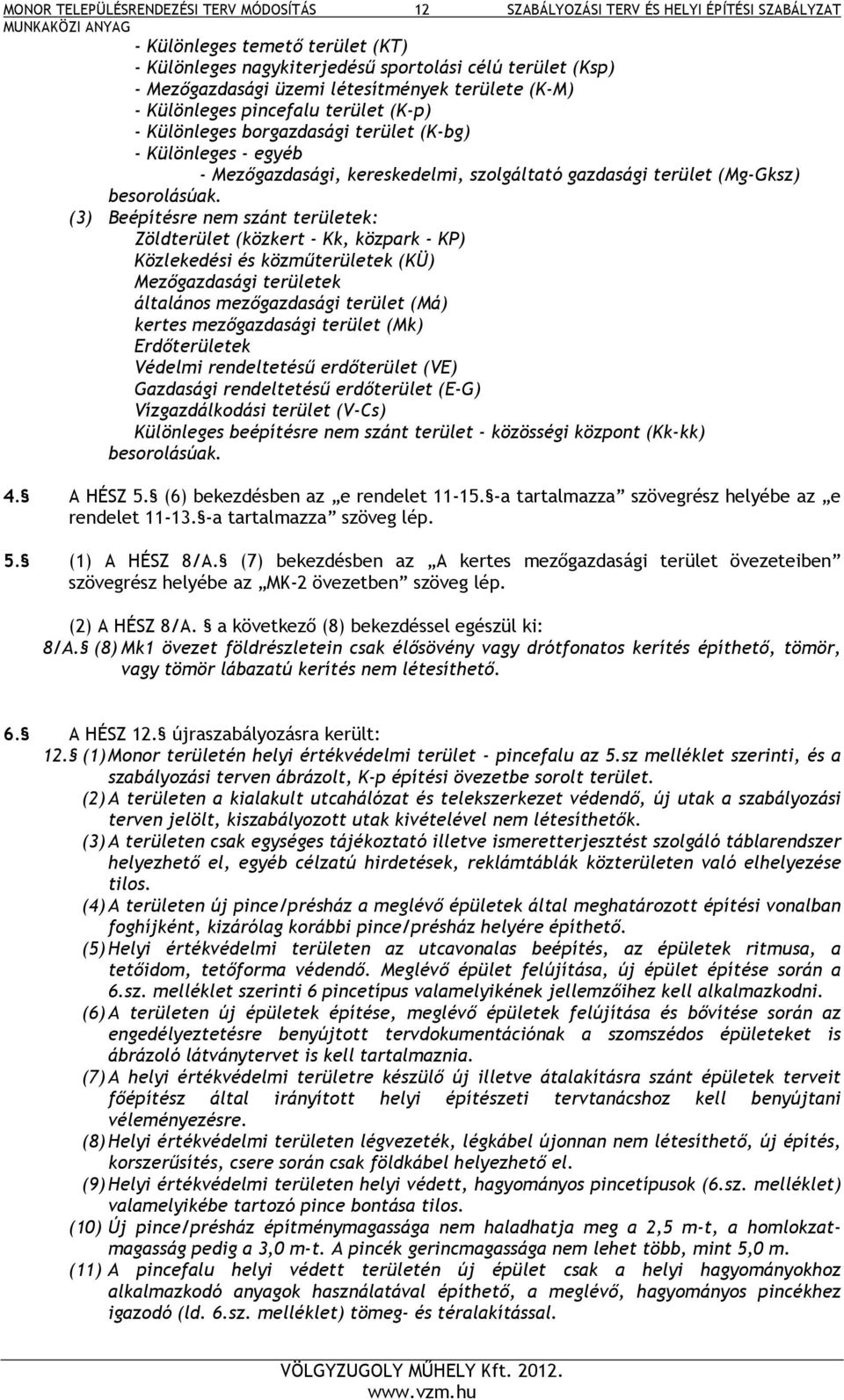 (3) Beépítésre nem szánt területek: Zöldterület (közkert - Kk, közpark - KP) Közlekedési és közműterületek (KÜ) Mezőgazdasági területek általános mezőgazdasági terület (Má) kertes mezőgazdasági