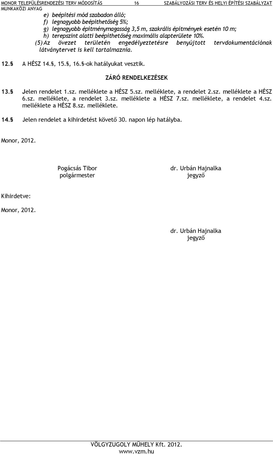 -ok hatályukat vesztik. ZÁRÓ RENDELKEZÉSEK 13. Jelen rendelet 1.sz. melléklete a HÉSZ 5.sz. melléklete, a rendelet 2.sz. melléklete a HÉSZ 6.sz. melléklete, a rendelet 3.sz. melléklete a HÉSZ 7.sz. melléklete, a rendelet 4.