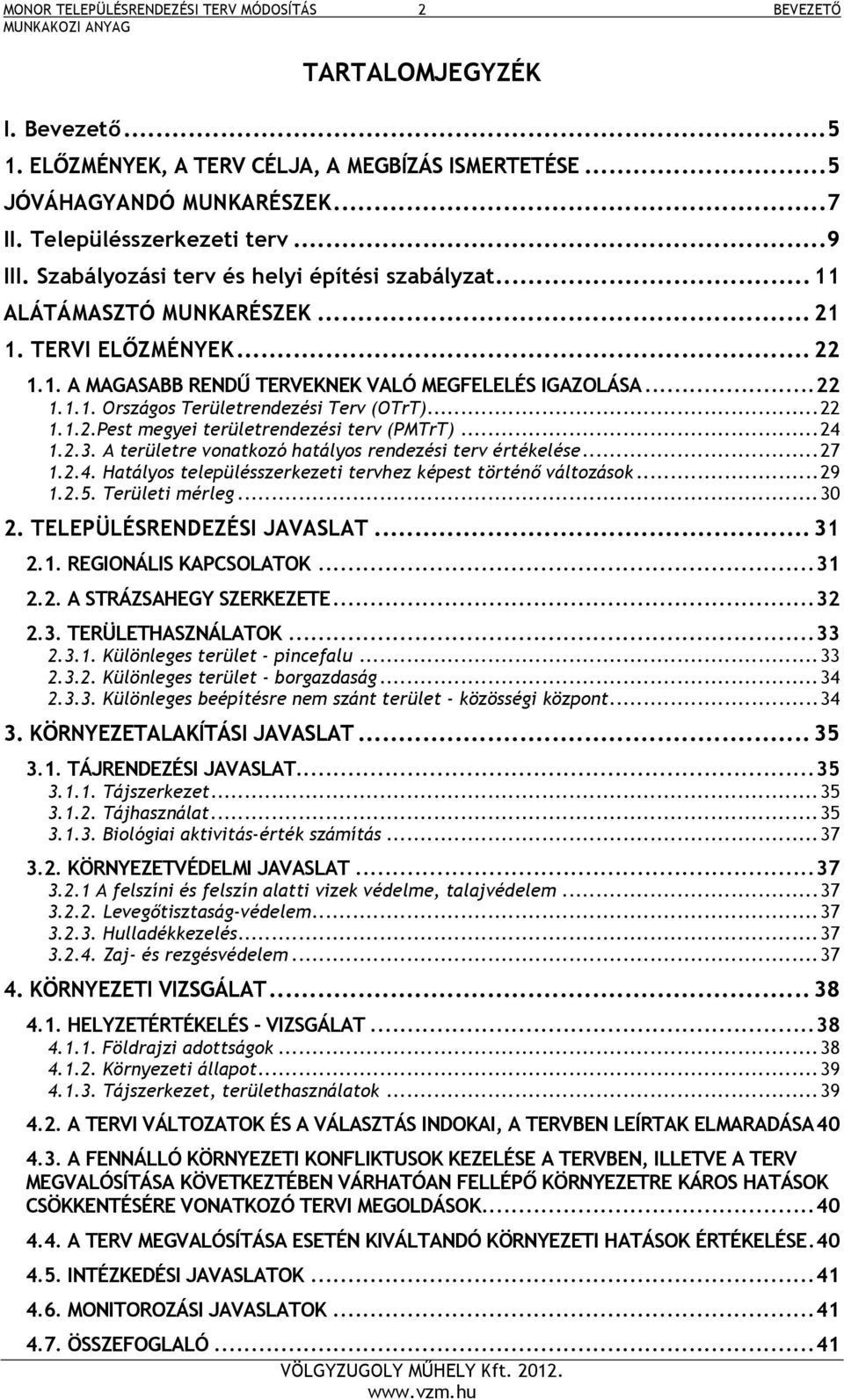 .. 24 1.2.3. A területre vonatkozó hatályos rendezési terv értékelése... 27 1.2.4. Hatályos településszerkezeti tervhez képest történő változások... 29 1.2.5. Területi mérleg... 30 2.