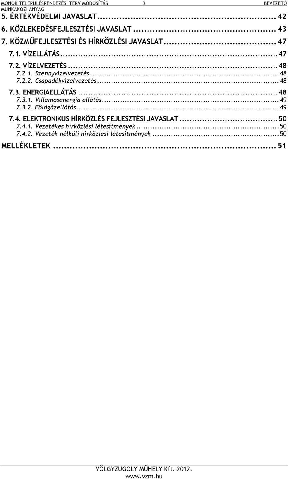 ENERGIAELLÁTÁS... 48 7.3.1. Villamosenergia ellátás... 49 7.3.2. Földgázellátás... 49 7.4. ELEKTRONIKUS HÍRKÖZLÉS FEJLESZTÉSI JAVASLAT.