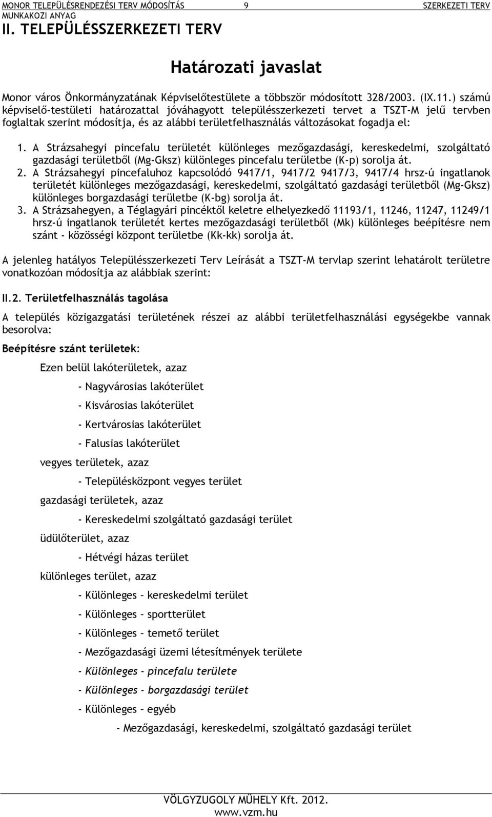 A Strázsahegyi pincefalu területét különleges mezőgazdasági, kereskedelmi, szolgáltató gazdasági területből (Mg-Gksz) különleges pincefalu területbe (K-p) sorolja át. 2.