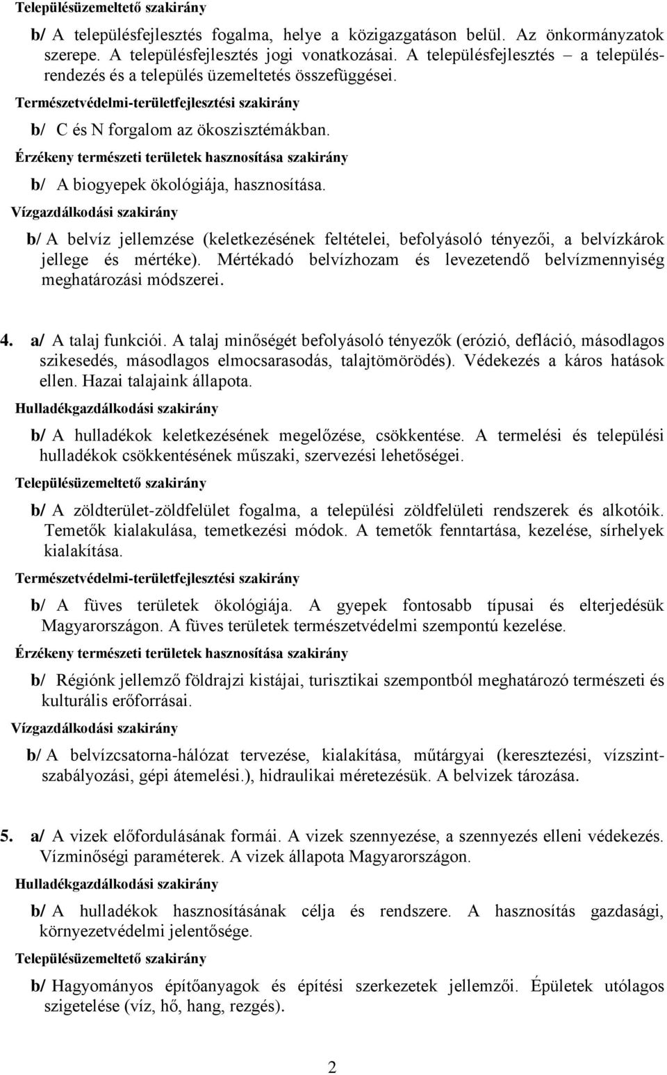 b/ A belvíz jellemzése (keletkezésének feltételei, befolyásoló tényezői, a belvízkárok jellege és mértéke). Mértékadó belvízhozam és levezetendő belvízmennyiség meghatározási módszerei. 4.