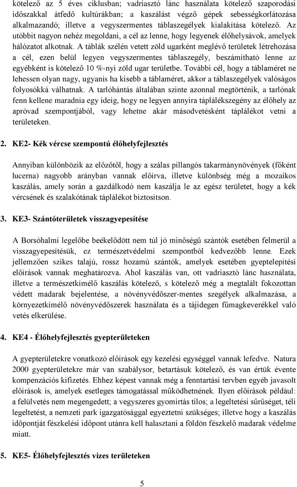 A táblák szélén vetett zöld ugarként meglévő területek létrehozása a cél, ezen belül legyen vegyszermentes táblaszegély, beszámítható lenne az egyébként is kötelező 10 %-nyi zöld ugar területbe.