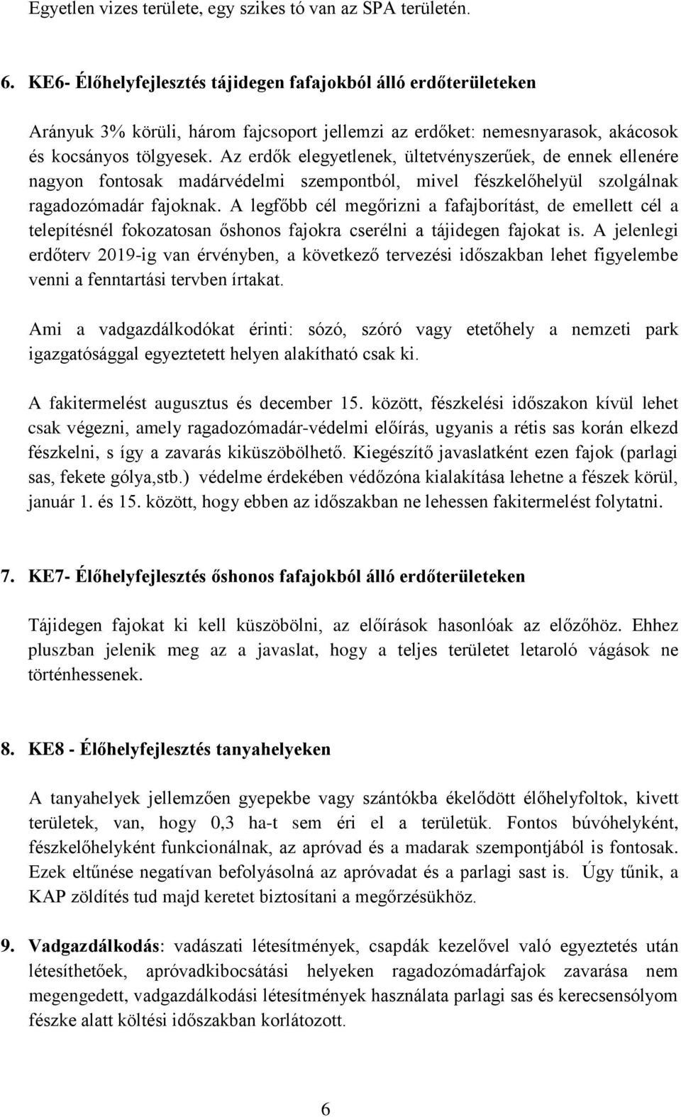 Az erdők elegyetlenek, ültetvényszerűek, de ennek ellenére nagyon fontosak madárvédelmi szempontból, mivel fészkelőhelyül szolgálnak ragadozómadár fajoknak.