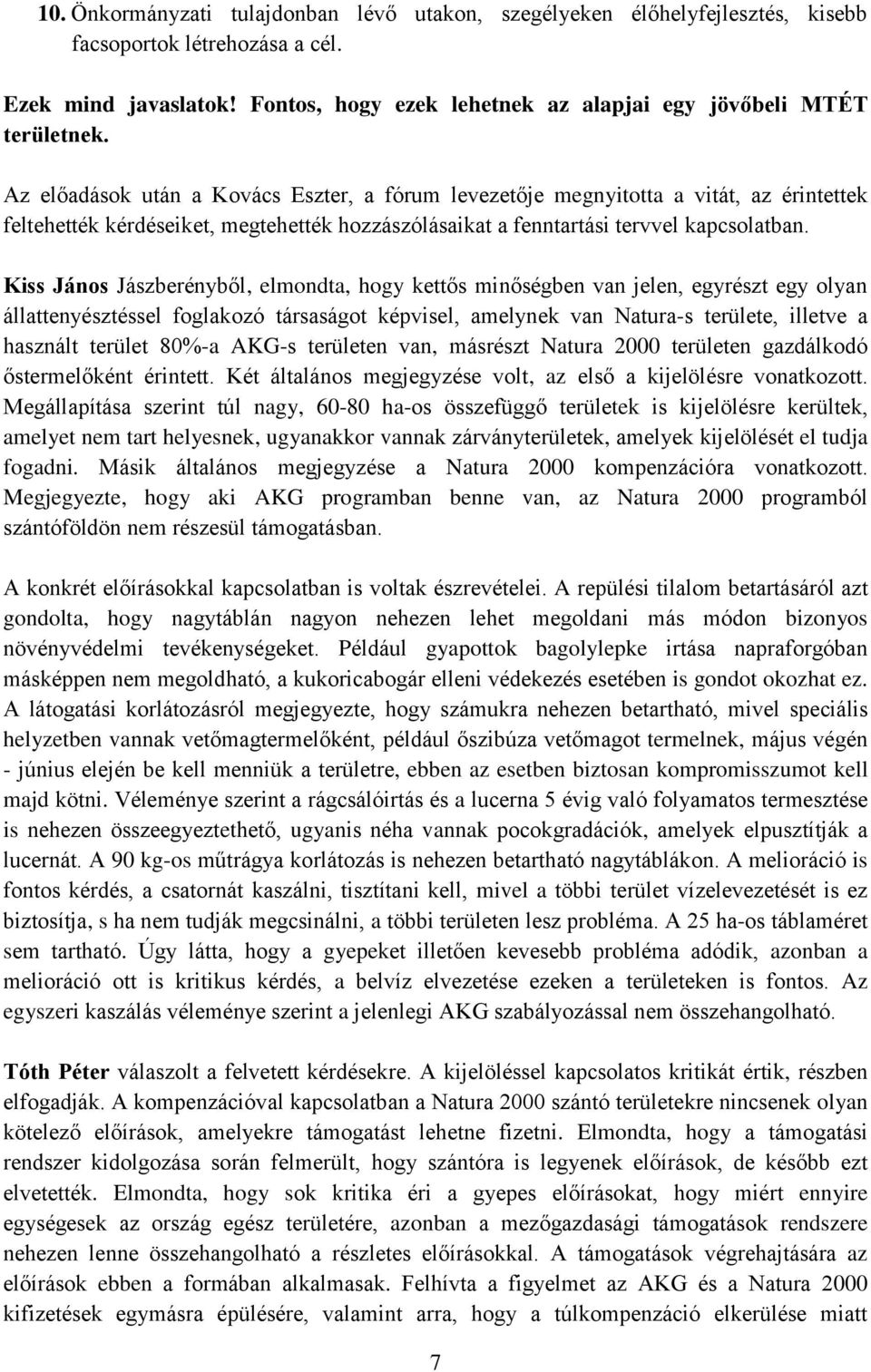 Az előadások után a Kovács Eszter, a fórum levezetője megnyitotta a vitát, az érintettek feltehették kérdéseiket, megtehették hozzászólásaikat a fenntartási tervvel kapcsolatban.