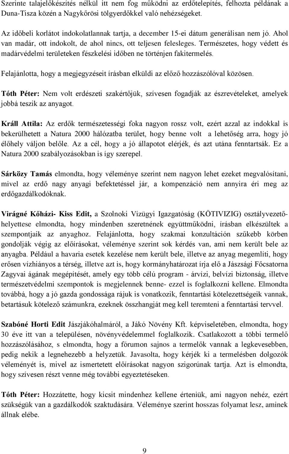 Természetes, hogy védett és madárvédelmi területeken fészkelési időben ne történjen fakitermelés. Felajánlotta, hogy a megjegyzéseit írásban elküldi az előző hozzászólóval közösen.