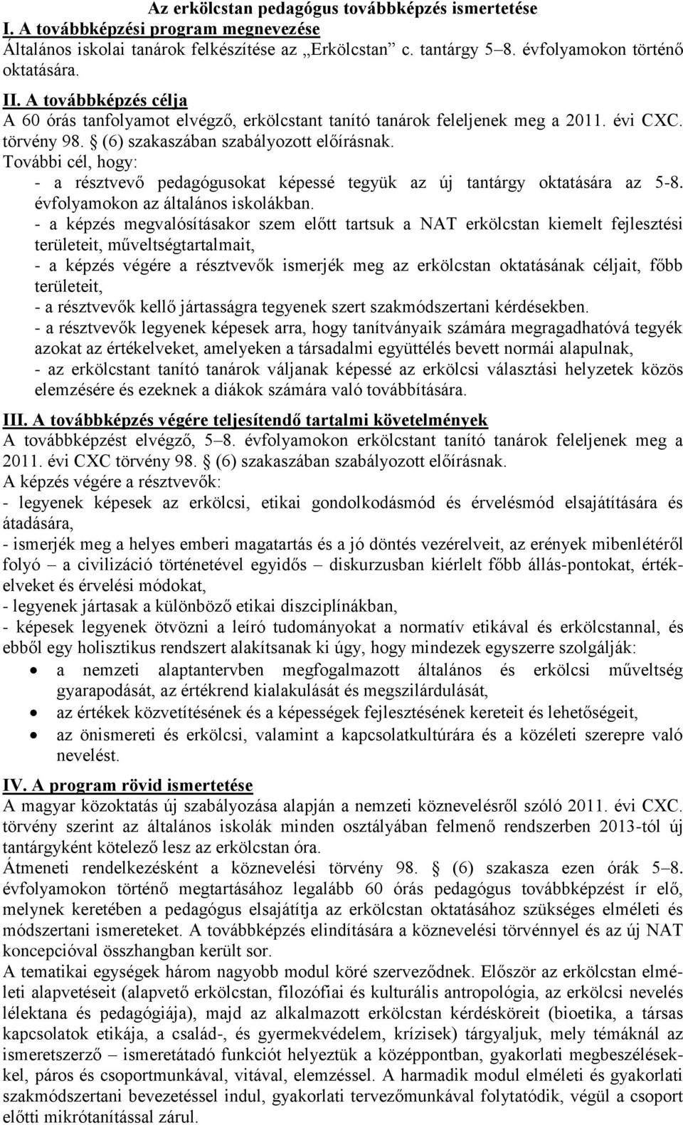 További cél, hogy: - a résztvevő pedagógusokat képessé tegyük az új tantárgy oktatására az 5-8. évfolyamokon az általános iskolákban.