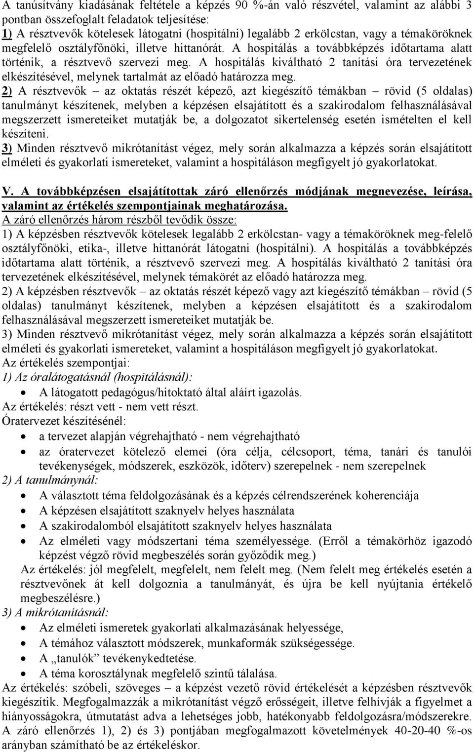 A hospitálás kiváltható 2 tanítási óra tervezetének elkészítésével, melynek tartalmát az előadó határozza meg.