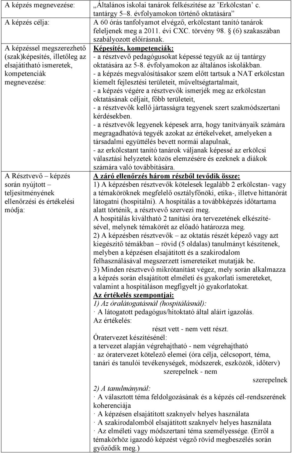 A képzéssel megszerezhető Képesítés, kompetenciák: (szak)képesítés, illetőleg az - a résztvevő pedagógusokat képessé tegyük az új tantárgy elsajátítható ismeretek, oktatására az 5-8.