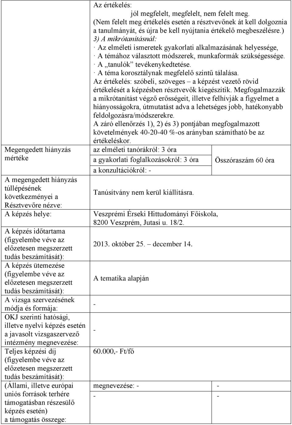 javasolt vizsgaszervező intézmény megnevezése: Teljes képzési díj (figyelembe véve az előzetesen megszerzett tudás beszámítását): (Állami, illetve európai uniós források terhére támogatásban