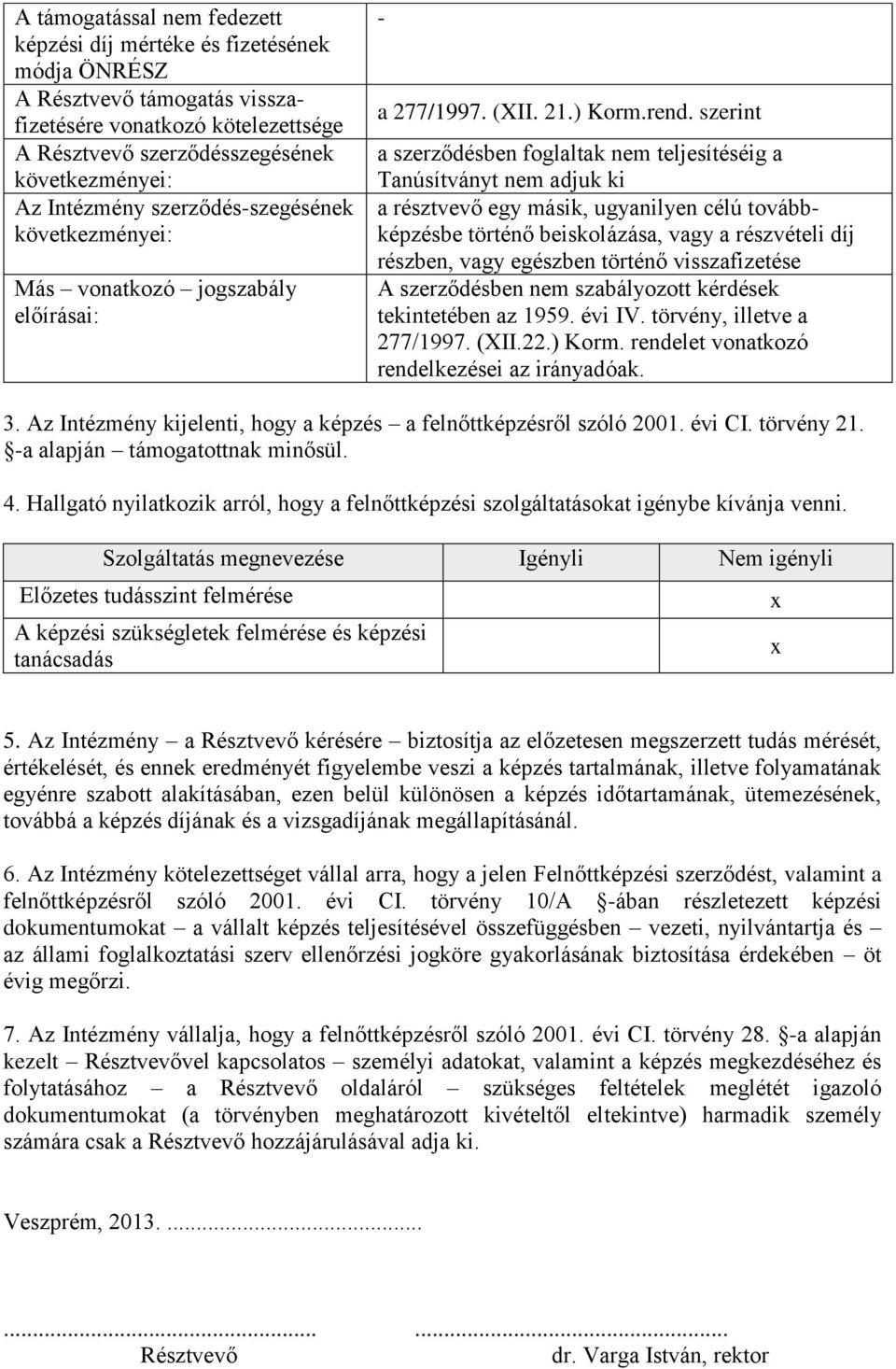 szerint a szerződésben foglaltak nem teljesítéséig a Tanúsítványt nem adjuk ki a résztvevő egy másik, ugyanilyen célú továbbképzésbe történő beiskolázása, vagy a részvételi díj részben, vagy egészben