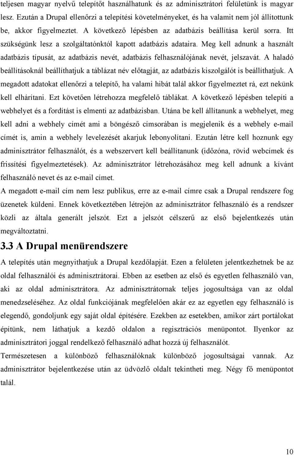 Itt szükségünk lesz a szolgáltatónktól kapott adatbázis adataira. Meg kell adnunk a használt adatbázis típusát, az adatbázis nevét, adatbázis felhasználójának nevét, jelszavát.