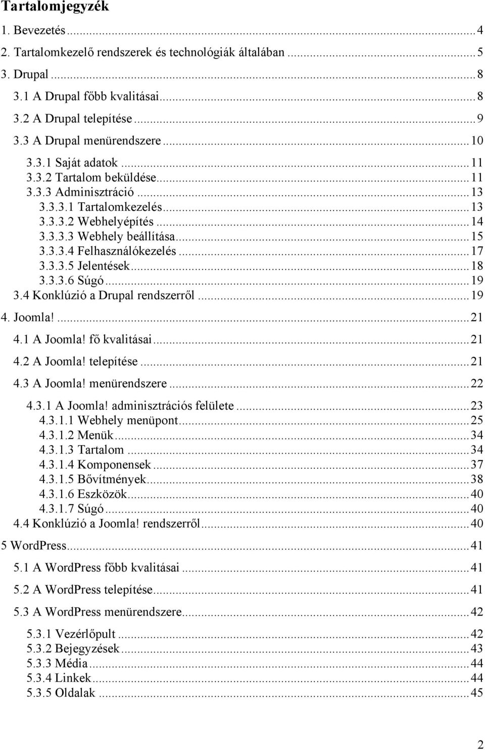 3.3.5 Jelentések...18 3.3.3.6 Súgó...19 3.4 Konklúzió a Drupal rendszerről...19 4. Joomla!...21 4.1 A Joomla! fő kvalitásai...21 4.2 A Joomla! telepítése...21 4.3 A Joomla! menürendszere...22 4.3.1 A Joomla! adminisztrációs felülete.