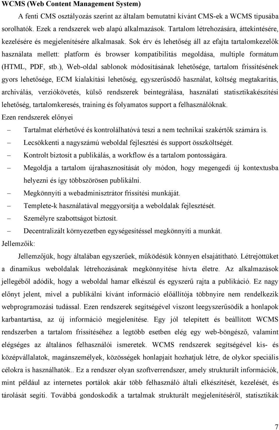 Sok érv és lehetőség áll az efajta tartalomkezelők használata mellett: platform és browser kompatibilitás megoldása, multiple formátum (HTML, PDF, stb.