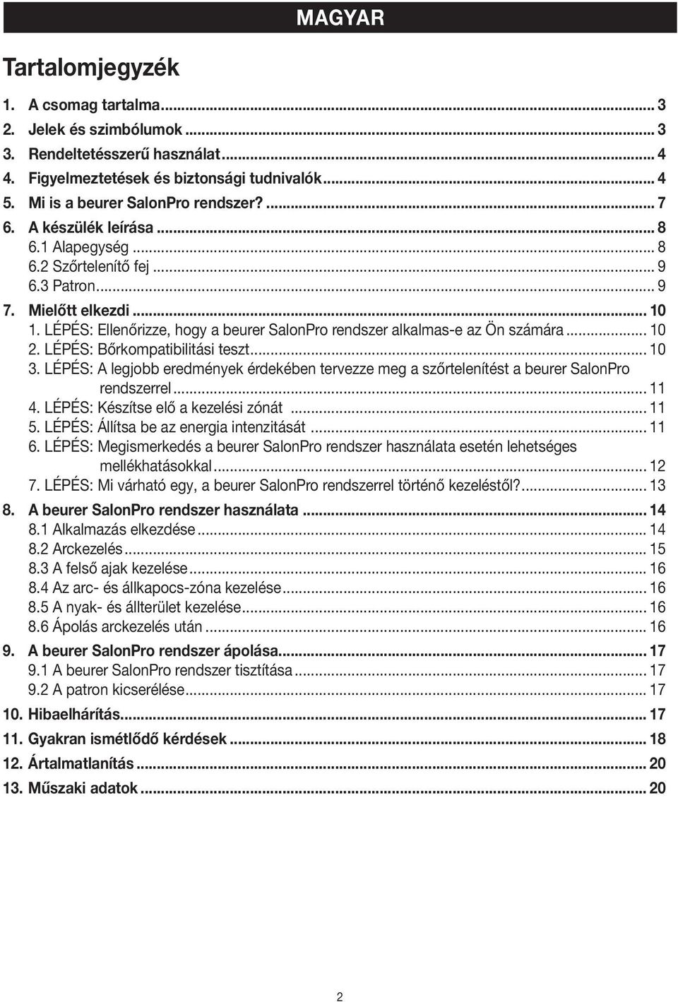 .. 10 2. LÉPÉS: Bőrkompatibilitási teszt... 10 3. LÉPÉS: A legjobb eredmények érdekében tervezze meg a szőrtelenítést a beurer SalonPro rendszerrel... 11 4. LÉPÉS: Készítse elő a i zónát... 11 5.