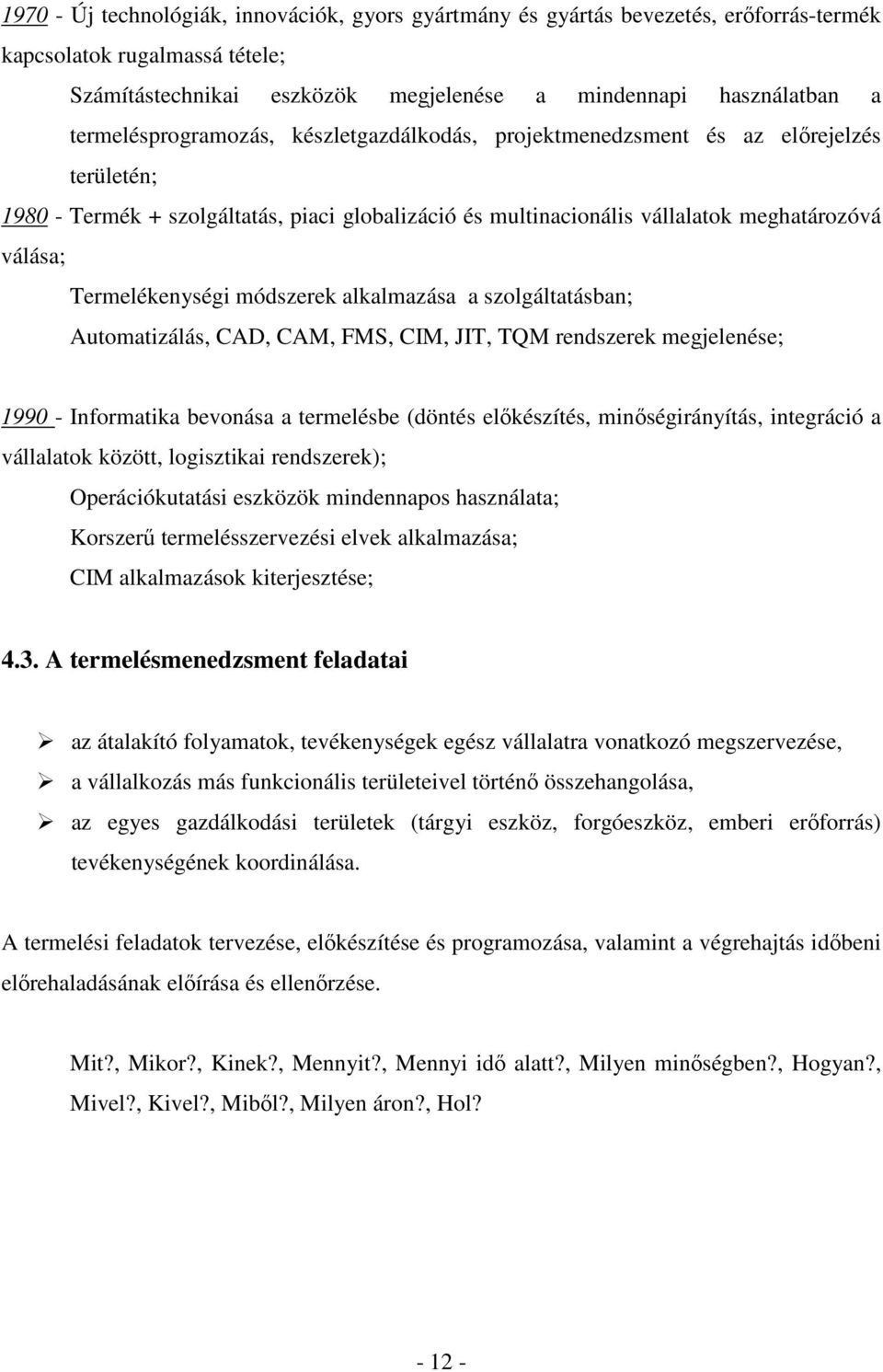 Termelékenységi módszerek alkalmazása a szolgáltatásban; Automatizálás, CAD, CAM, FMS, CIM, JIT, TQM rendszerek megjelenése; 1990 - Informatika bevonása a termelésbe (döntés előkészítés,