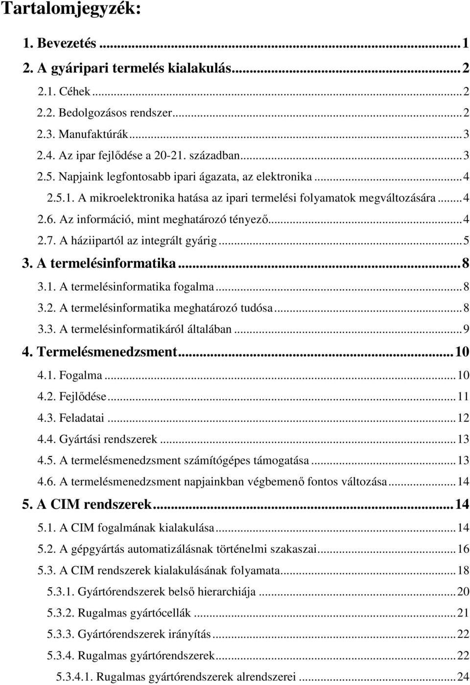 A háziipartól az integrált gyárig...5 3. A termelésinformatika...8 3.1. A termelésinformatika fogalma...8 3.2. A termelésinformatika meghatározó tudósa...8 3.3. A termelésinformatikáról általában...9 4.