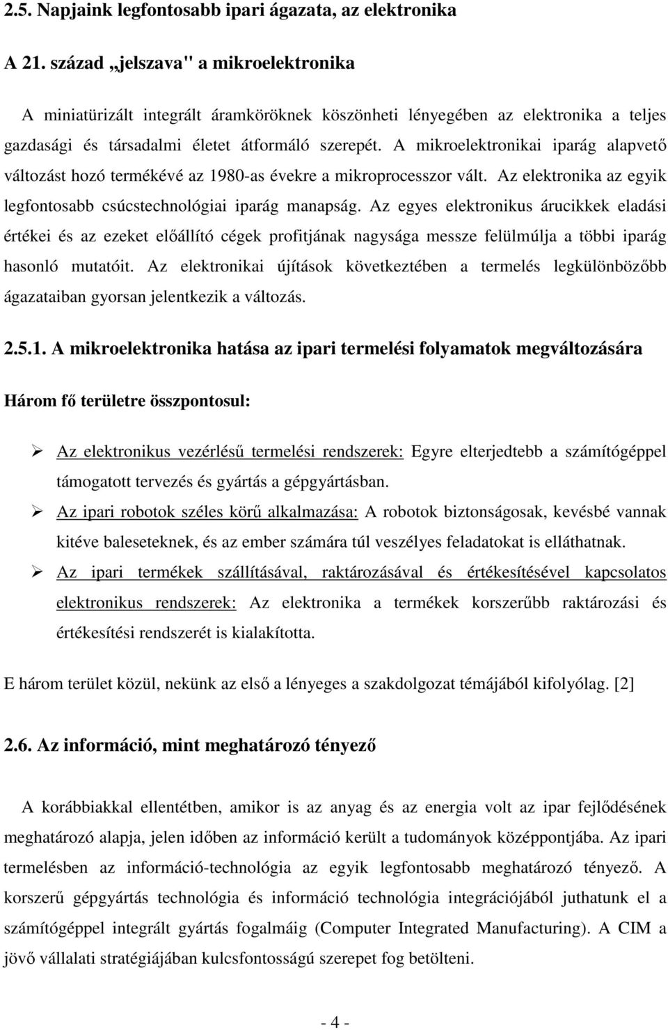 A mikroelektronikai iparág alapvető változást hozó termékévé az 1980-as évekre a mikroprocesszor vált. Az elektronika az egyik legfontosabb csúcstechnológiai iparág manapság.