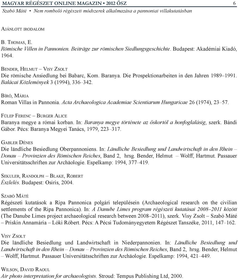 Bíró, Mária Roman Villas in Pannonia. Acta Archaeologica Academiae Scientiarum Hungaricae 26 (1974), 23 57. Fülep Ferenc Burger Alice Baranya megye a római korban.