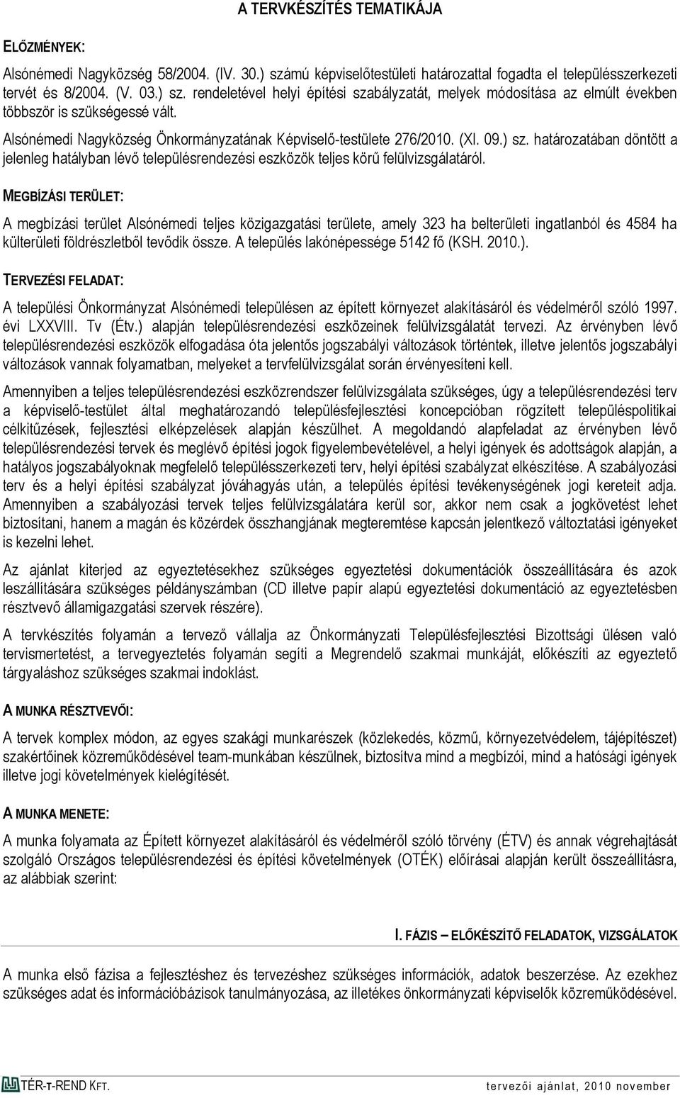 MEGBÍZÁSI TERÜLET: A megbízási terület Alsónémedi teljes közigazgatási területe, amely 323 ha belterületi ingatlanból és 4584 ha külterületi földrészletből tevődik össze.