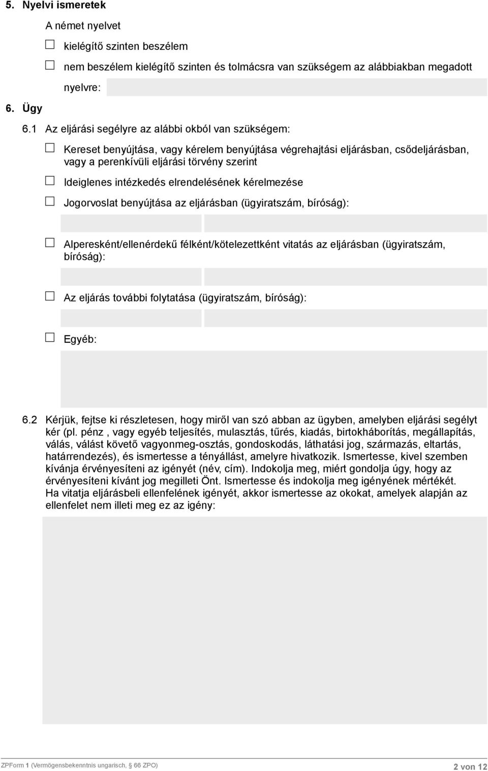 intézkedés elrendelésének kérelmezése Jogorvoslat benyújtása az eljárásban (ügyiratszám, bíróság): Alperesként/ellenérdekű félként/kötelezettként vitatás az eljárásban (ügyiratszám, bíróság): Az