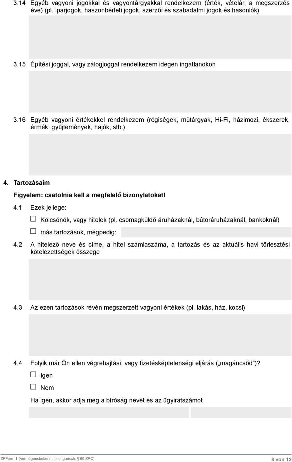 Tartozásaim Figyelem: csatolnia kell a megfelelő bizonylatokat! 4.1 Ezek jellege: Kölcsönök, vagy hitelek (pl. csomagküldő áruházaknál, bútoráruházaknál, bankoknál) más tartozások, mégpedig: 4.