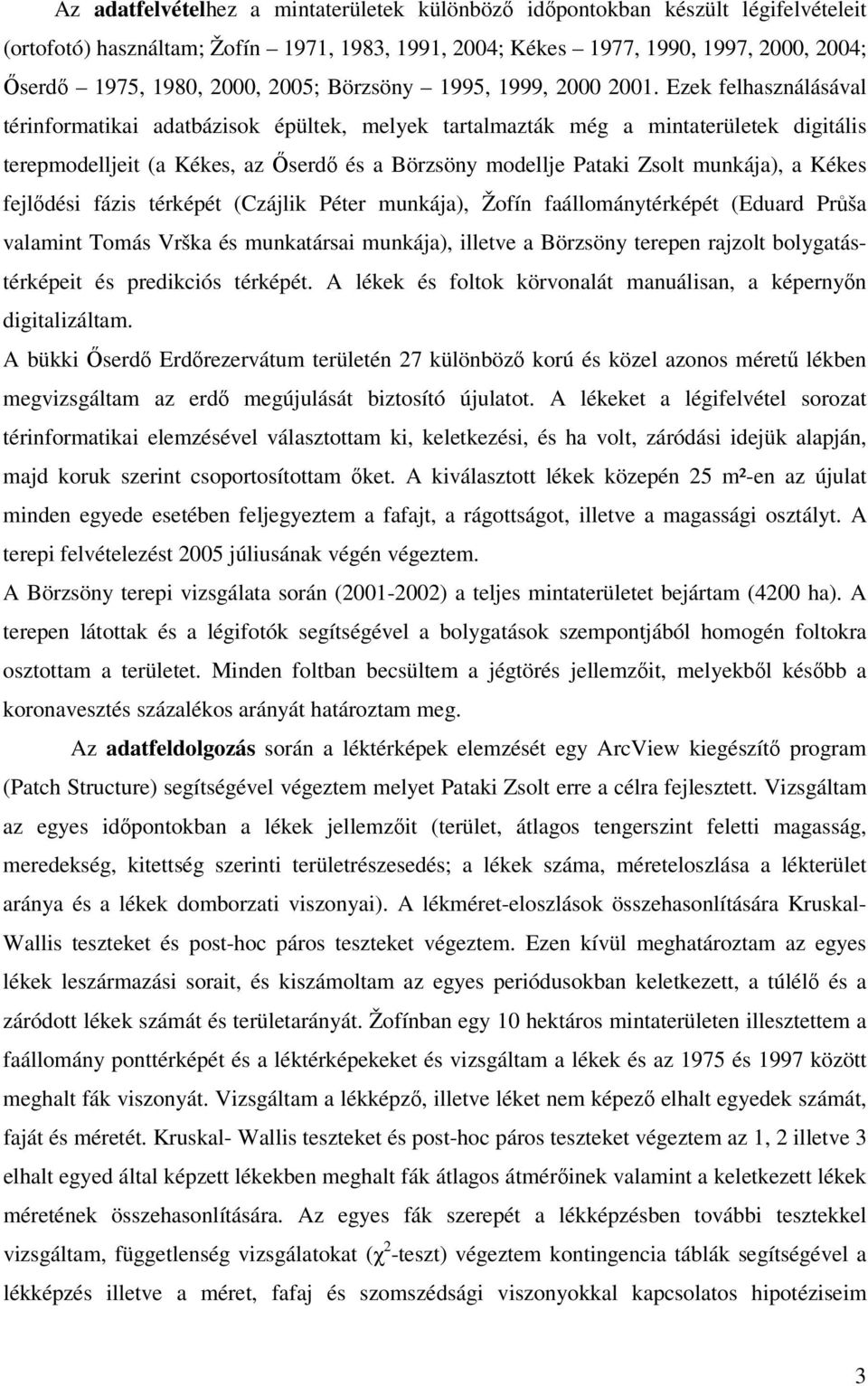 Ezek felhasználásával térinformatikai adatbázisok épültek, melyek tartalmazták még a mintaterületek digitális terepmodelljeit (a Kékes, az İserdı és a Börzsöny modellje Pataki Zsolt munkája), a Kékes