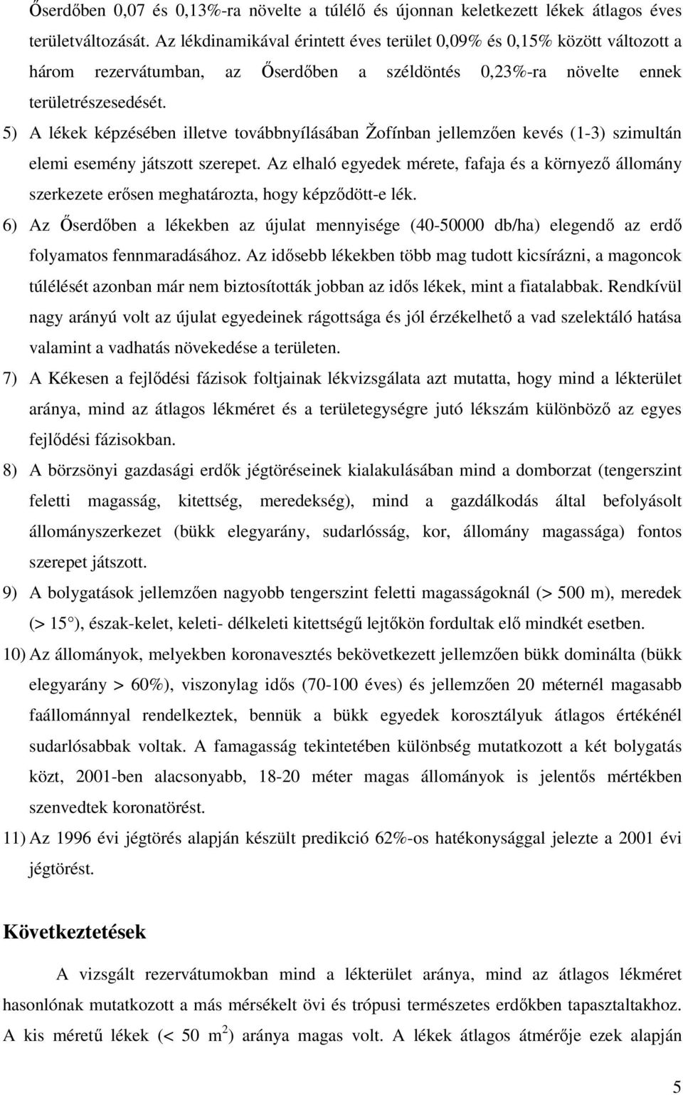 5) A lékek képzésében illetve továbbnyílásában Žofínban jellemzıen kevés (1-3) szimultán elemi esemény játszott szerepet.