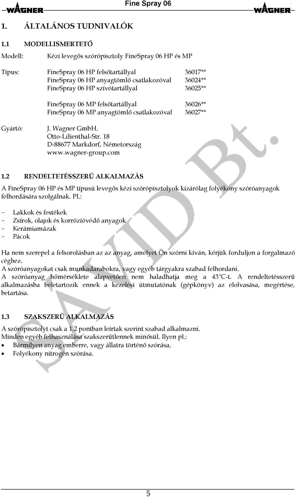 szívótartállyal 36025** FineSpray 06 MP felsőtartállyal 36026** FineSpray 06 MP anyagtömlő csatlakozóval 36027** Gyártó: J. Wagner GmbH. Otto-Lilienthal-Str. 18 D-88677 Markdorf, Németország www.