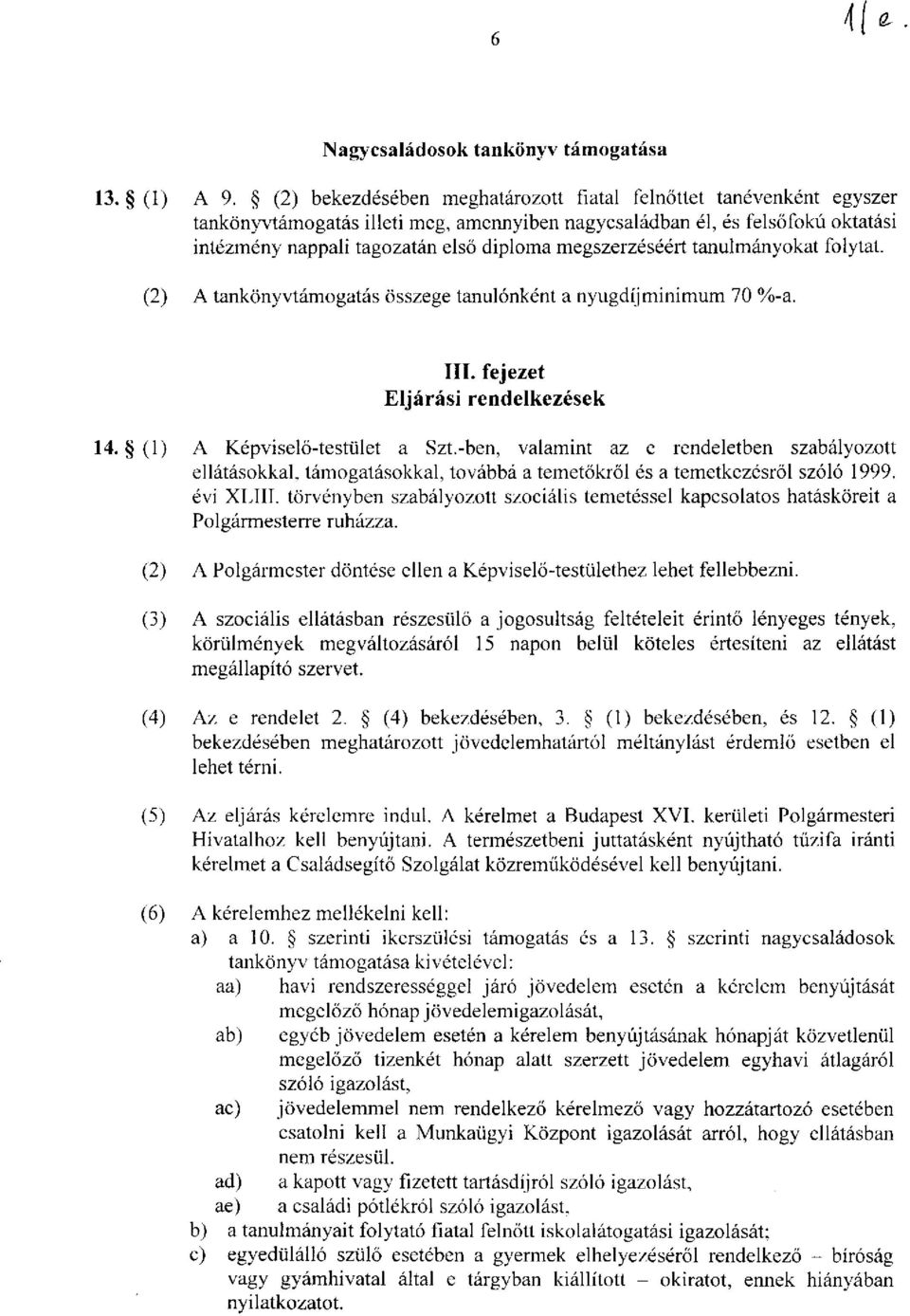 megszerzéséért tanulmányokat folytat. (2) A tankönyvtámogatás összege tanulónként a nyugdíjminimum 70 %-a. III. fejezet Eljárási rendelkezések 14. (1) A Képviselő-testület a Szt.