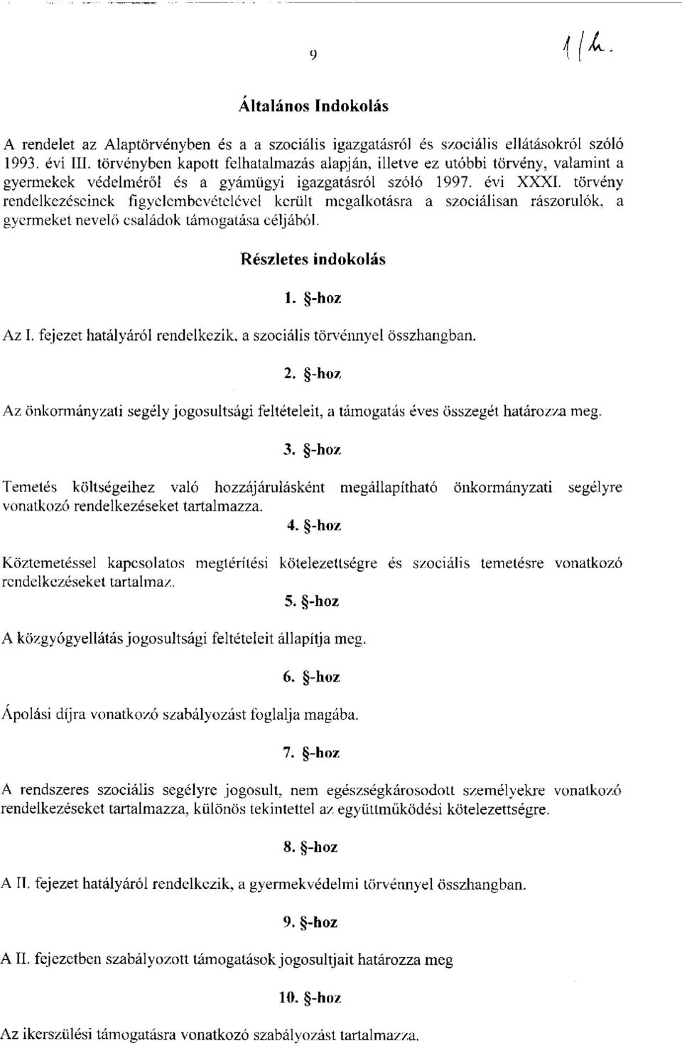 törvény rendelkezéseinek figyelembevételével került megalkotásra a szociálisan rászorulók, a gyermeket nevelő családok támogatása céljából. Részletes indokolás 1. -hoz Az I.