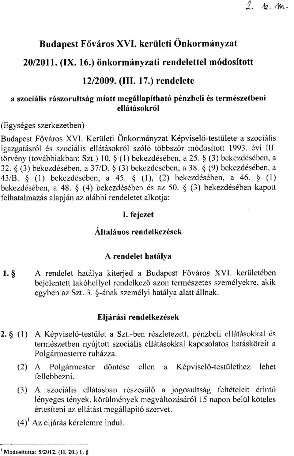 Kerületi Önkormányzat Képviselő-testülete a szociális igazgatásról és szociális ellátásokról szóló többször módosított 1993. évi III. törvény (továbbiakban: Szt.) 10. (1) bekezdésében, a 25.